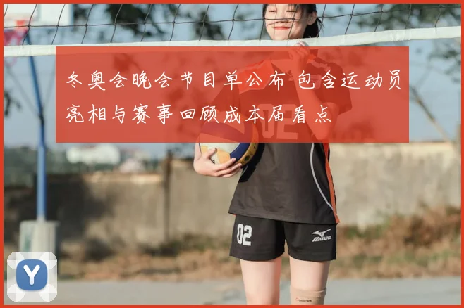 冬奥会晚会节目单公布 包含运动员亮相与赛事回顾成本届看点